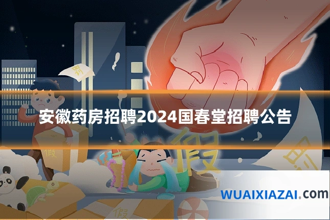 安徽药房招聘2024国春堂招聘公告