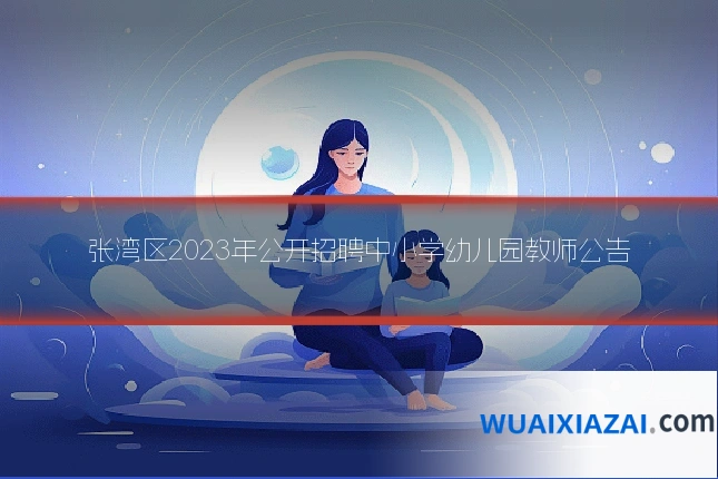 张湾区2023年公开招聘中小学幼儿园教师公告
