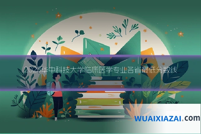 2023华中科技大学临床医学专业各省最低分数线