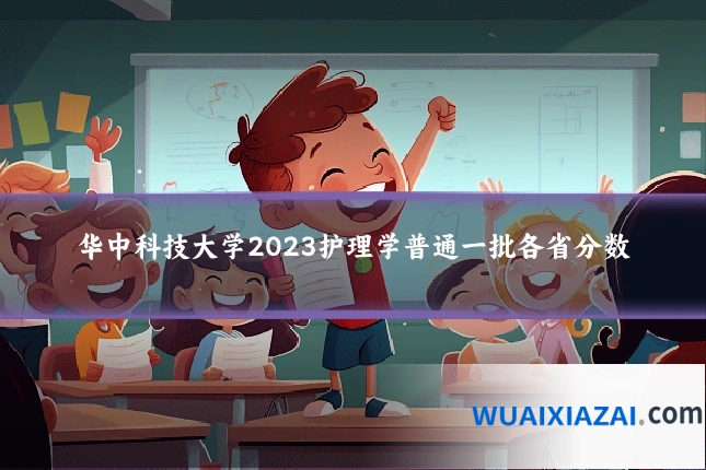 华中科技大学2023护理学普通一批各省分数
