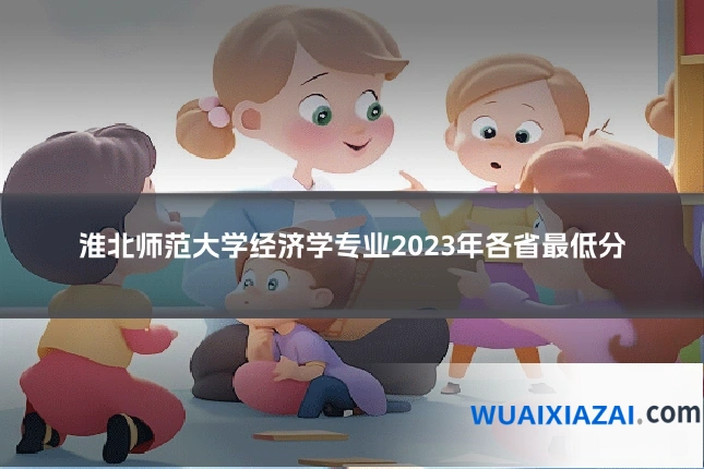 淮北师范大学经济学专业2023年各省最低分