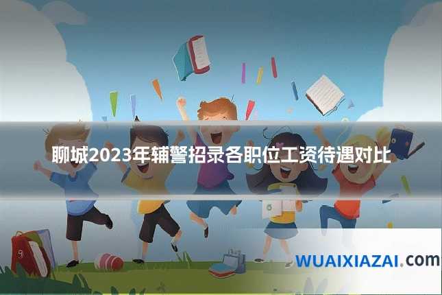聊城2023年辅警招录各职位工资待遇对比
