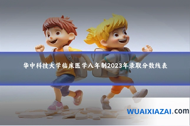 华中科技大学临床医学八年制2023年录取分数线表