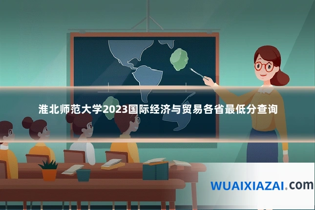 淮北师范大学2023国际经济与贸易各省最低分查询