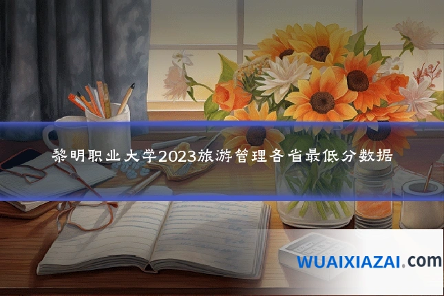 黎明职业大学2023旅游管理各省最低分数据