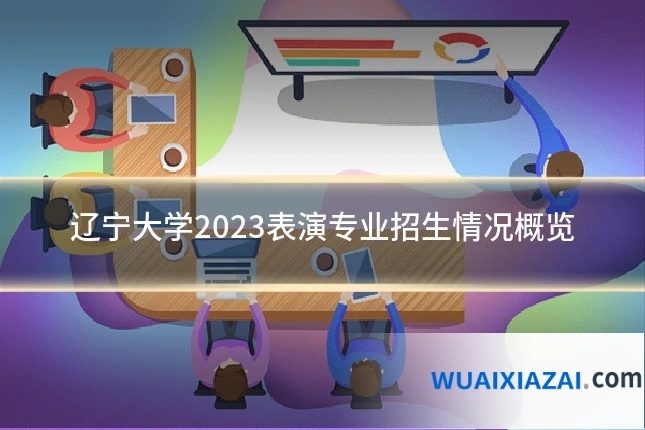辽宁大学2023表演专业招生情况概览