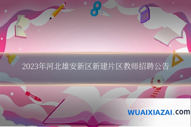 2023年河北雄安新区新建片区教师招聘公告