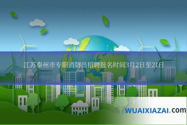江苏泰州市专职消防员招聘报名时间3月2日至21日