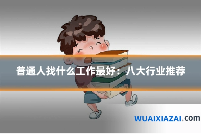 普通人找什么工作最好：八大行业推荐