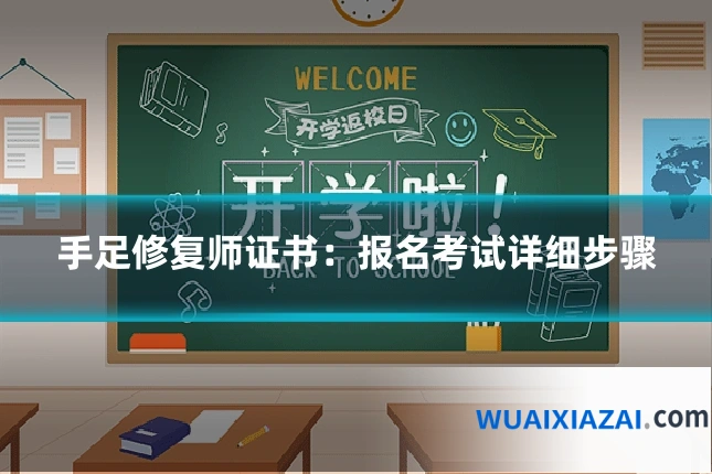 手足修复师证书:报名考试详细步骤