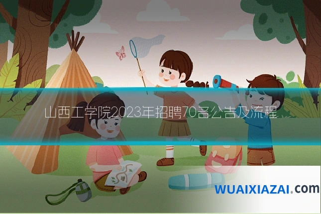 山西工学院2023年招聘70名公告及流程
