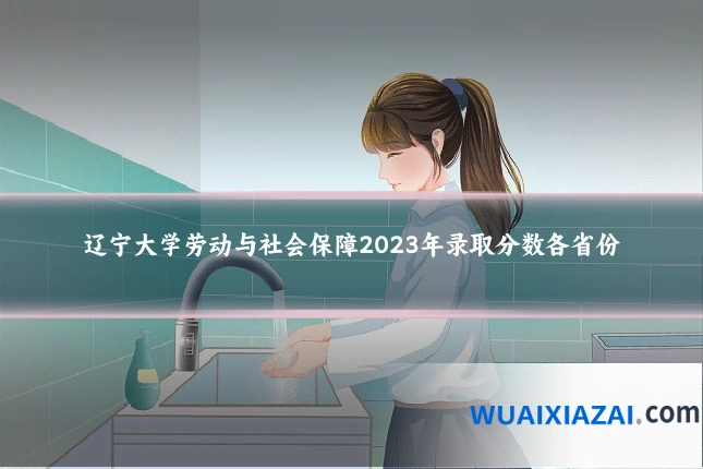 辽宁大学劳动与社会保障2023年录取分数各省份