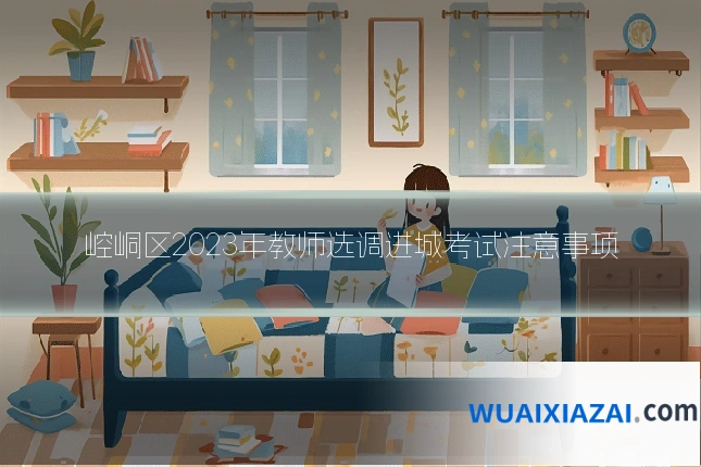 崆峒区2023年教师选调进城考试注意事项