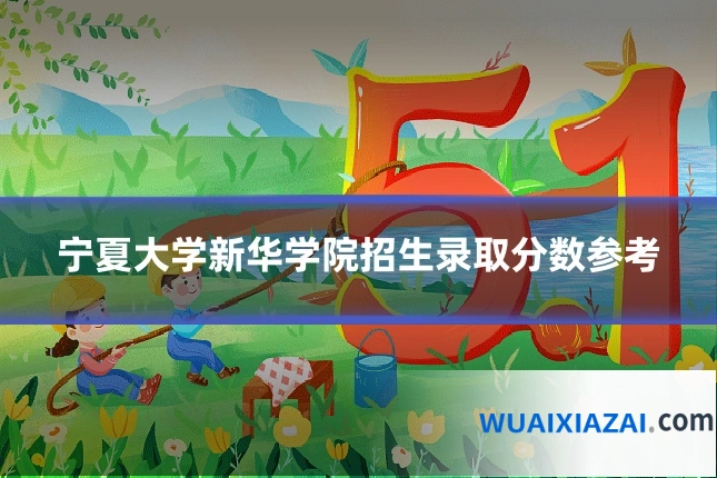宁夏大学新华学院招生录取分数参考