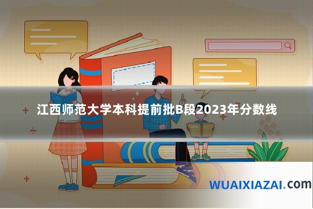 江西师范大学本科提前批B段2023年分数线