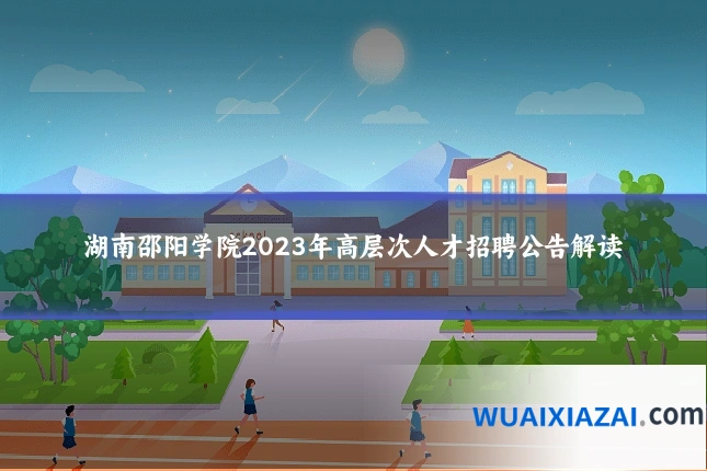 湖南邵阳学院2023年高层次人才招聘公告解读