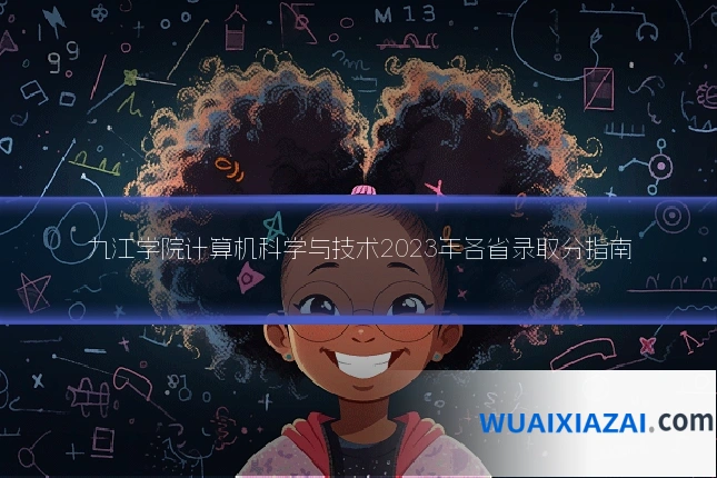 九江学院计算机科学与技术2023年各省录取分指南