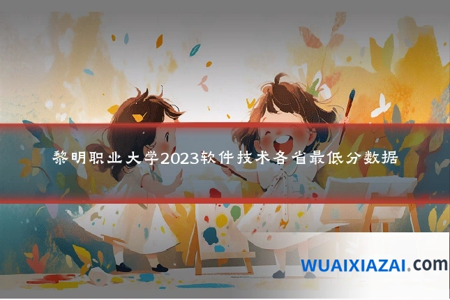 黎明职业大学2023软件技术各省最低分数据
