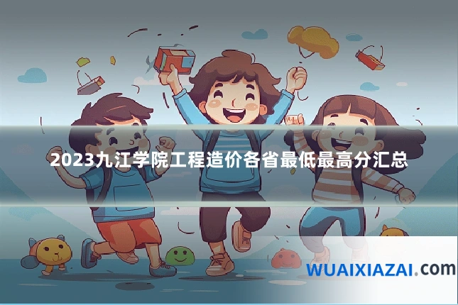 2023九江学院工程造价各省最低最高分汇总