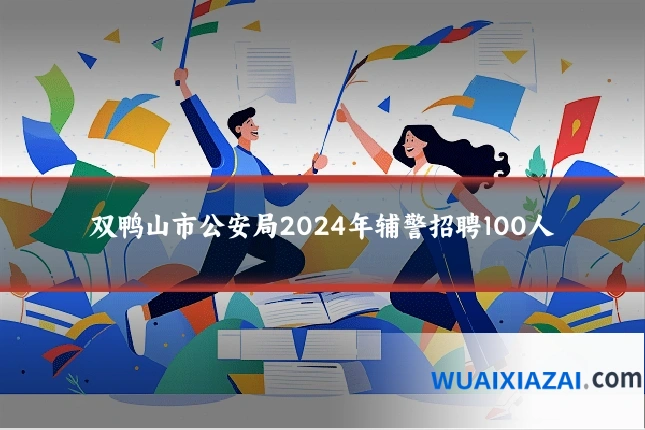 双鸭山市公安局2024年辅警招聘100人