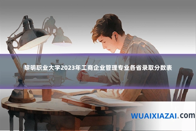黎明职业大学2023年工商企业管理专业各省录取分数表