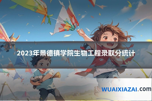 2023年景德镇学院生物工程录取分统计