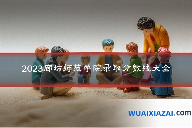 2023廊坊师范学院录取分数线大全