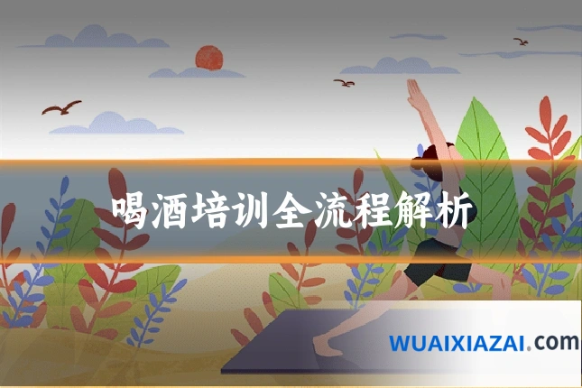 喝酒培训全流程解析