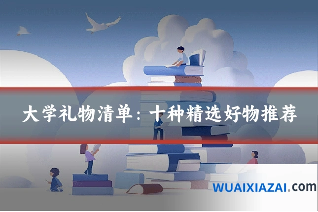 大学礼物清单:十种精选好物推荐