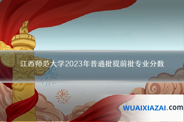 江西师范大学2023年普通批提前批专业分数