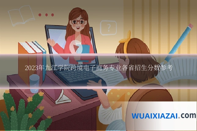 2023年九江学院跨境电子商务专业各省招生分数参考