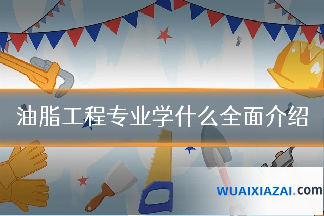 油脂工程专业学什么全面介绍