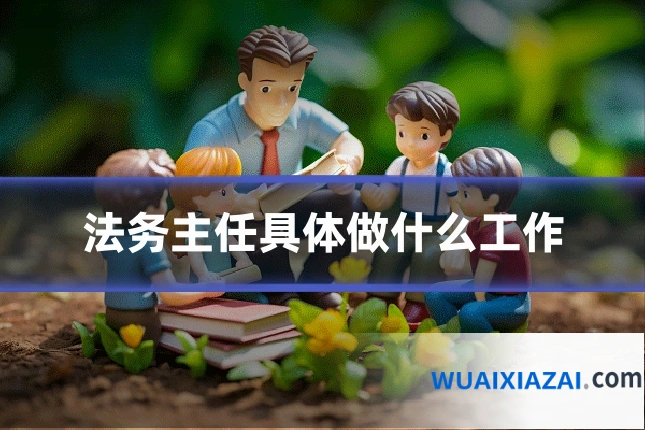 法务主任具体做什么工作