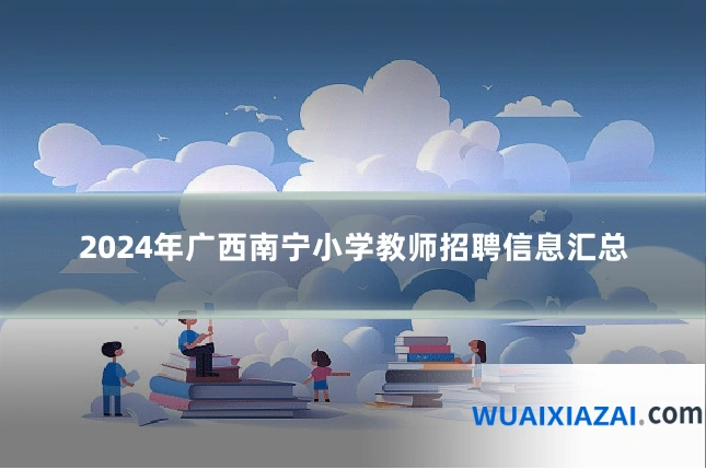 2024年广西南宁小学教师招聘信息汇总