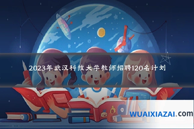 2023年武汉科技大学教师招聘120名计划