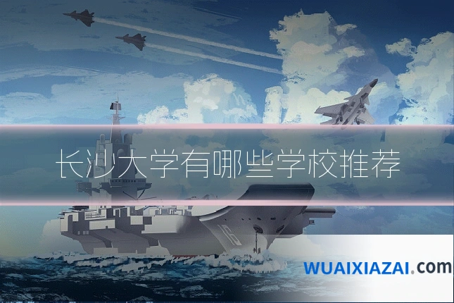 长沙大学有哪些学校推荐