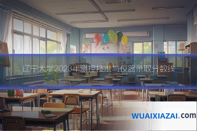辽宁大学2023年测控技术与仪器录取分数线
