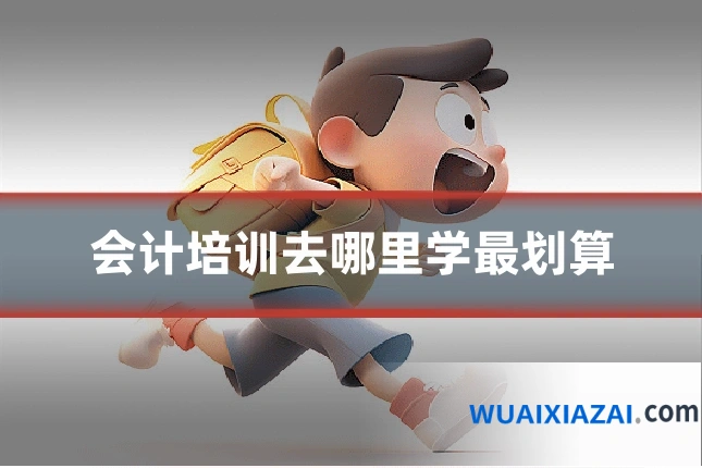 会计培训去哪里学最划算