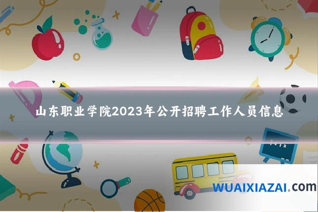 山东职业学院2023年公开招聘工作人员信息