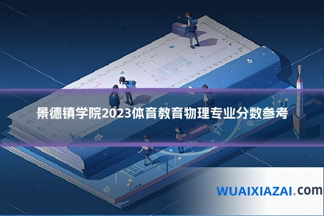 景德镇学院2023体育教育物理专业分数参考