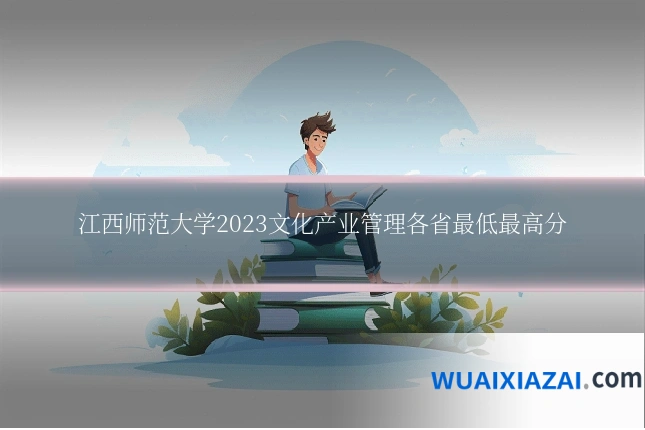 江西师范大学2023文化产业管理各省最低最高分