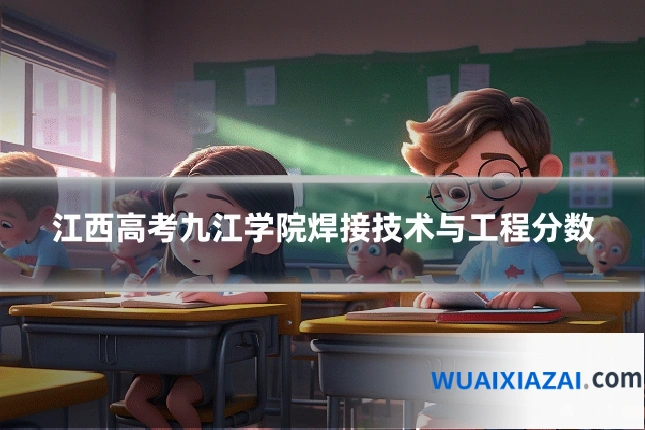 江西高考九江学院焊接技术与工程分数