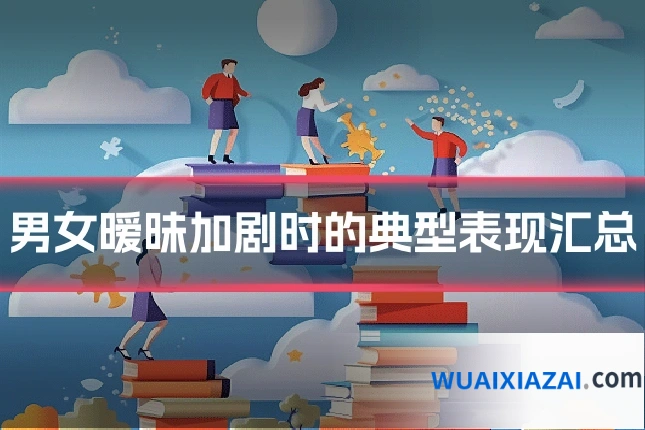 男女暧昧加剧时的典型表现汇总