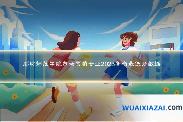 廊坊师范学院市场营销专业2023各省最低分数据