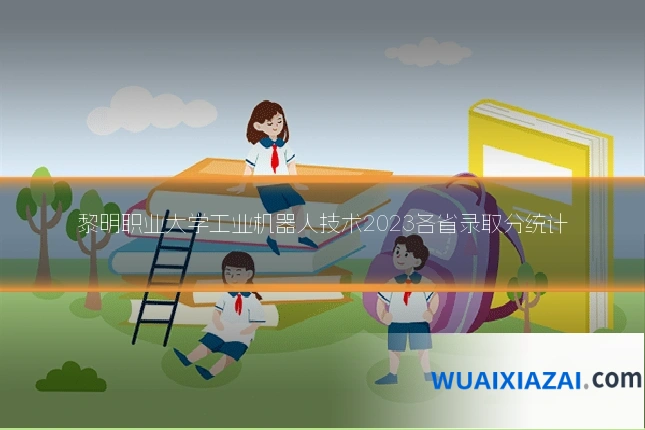 黎明职业大学工业机器人技术2023各省录取分统计