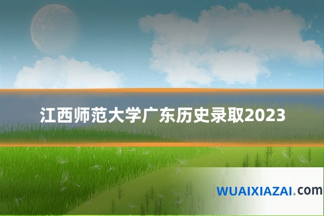 江西师范大学广东历史录取2023