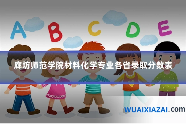 廊坊师范学院材料化学专业各省录取分数表