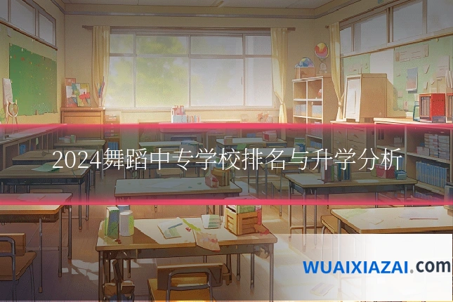2024舞蹈中专学校排名与升学分析