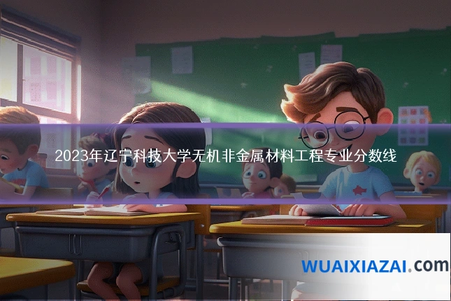 2023年辽宁科技大学无机非金属材料工程专业分数线