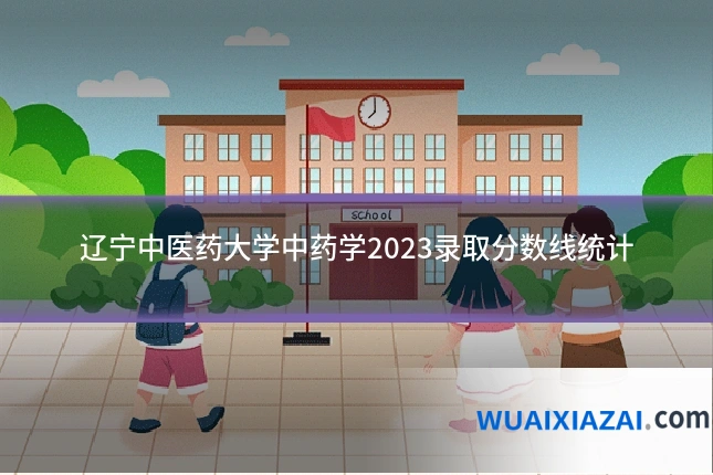 辽宁中医药大学中药学2023录取分数线统计